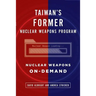 Taiwan's Former Nuclear Weapons Program: Nuclear Weapons On-Demand