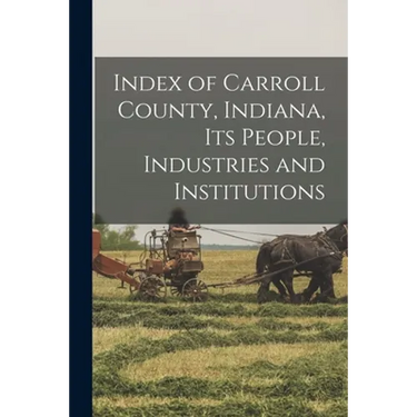 Index of Carroll County, Indiana, Its People, Industries and Institutions