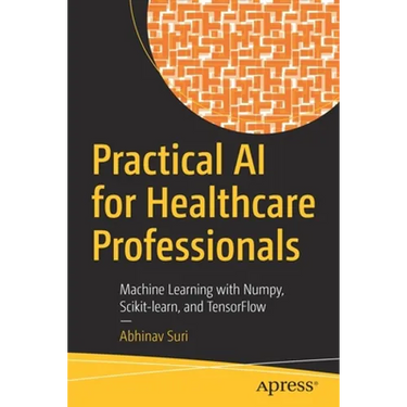 Practical AI for Healthcare Professionals: Machine Learning with Numpy, Scikit-Learn, and Tensorflow