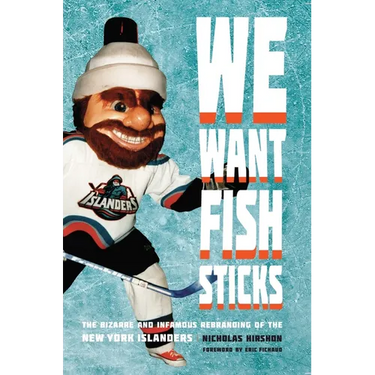 We Want Fish Sticks: The Bizarre and Infamous Rebranding of the New York Islanders