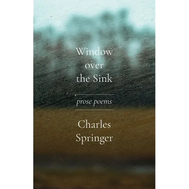 Window over the Sink: Prose Poems