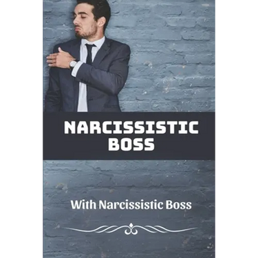 Narcissistic Boss: How To Deal With Narcissistic Boss: Narcissistic Boss Symptoms