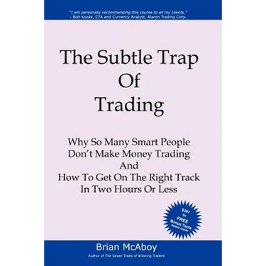 The Subtle Trap of Trading: Why So Many Smart People Don't Make Money Trading, And How To Get On The Right Track In Less Than Two Hours