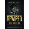 Rewired for Success: How to Transform Your Challenges into Wealth and Wins