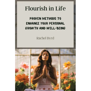 Flourish in Life: Proven Methods to Enhance Your Personal Growth and Well-being
