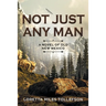 Not Just Any Man: A novel of Old New Mexico