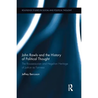 John Rawls and the History of Political Thought: The Rousseauvian and Hegelian Heritage of Justice as Fairness