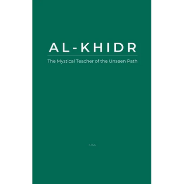 Al-Khidr: The Mystical Teacher of the Unseen Path
