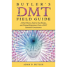 Butler's DMT Field Guide: A Brief History, Step-by-Step Recipes, and Personal Experiences From a DMT Saturated Consciousness