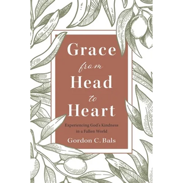 Grace From Head to Heart: Experiencing God's Kindness in a Fallen World