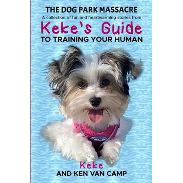 The Dog Park Massacre: A collection of fun and heartwarming stories from Keke's Guide to Training Your Human