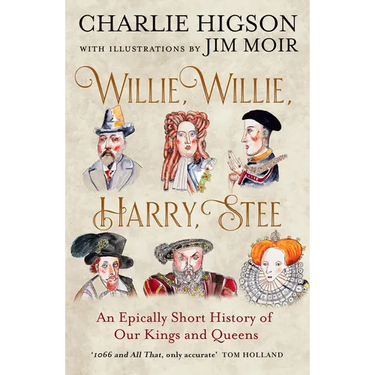 Willie, Willie, Harry, Stee: An Epically Short History of Our Kings and Queens