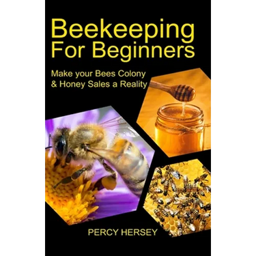 Beekeeping For Beginners: Make You Bees' Colony & Honey Sales a Reality