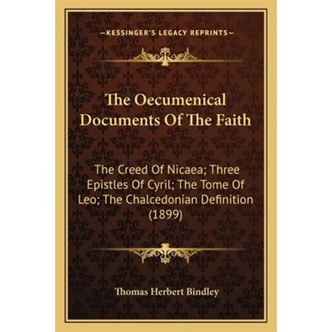 The Oecumenical Documents Of The Faith: The Creed Of Nicaea; Three Epistles Of Cyril; The Tome Of Leo; The Chalcedonian Definition (1899)
