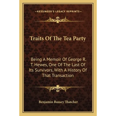 Traits Of The Tea Party: Being A Memoir Of George R. T. Hewes, One Of The Last Of Its Survivors, With A History Of That Transaction
