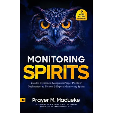 Monitoring Spirits: Hidden Mysteries, Dangerous Prayer Points and Declarations to Disarm and Expose Monitoring Spirits