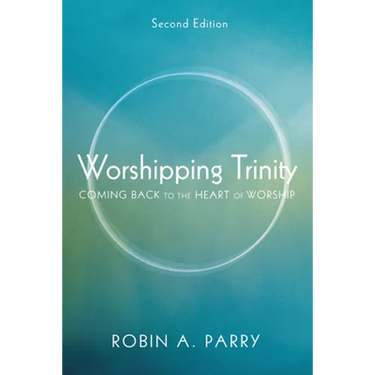 Worshipping Trinity, Second Edition: Coming Back to the Heart of Worship