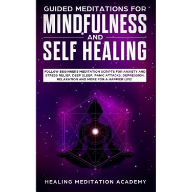 Guided Meditations for Mindfulness and Self Healing: Follow Beginners Meditation Scripts for Anxiety and Stress Relief, Deep Sleep, Panic Attacks, Dep