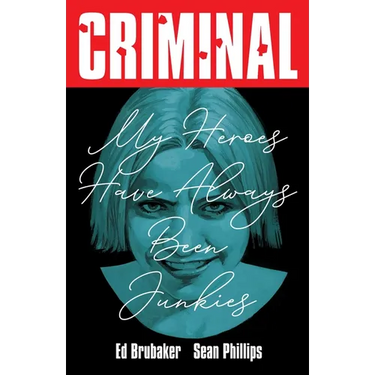 Criminal Volume 8: My Heroes Have Always Been Junkies (New Edition)