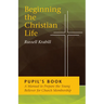 Beginning the Christian Life: Pupil Edition