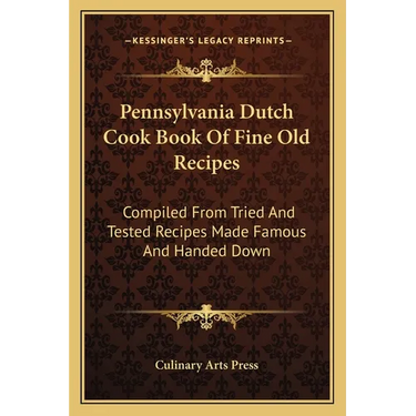 Pennsylvania Dutch Cook Book Of Fine Old Recipes: Compiled From Tried And Tested Recipes Made Famous And Handed Down