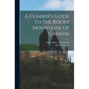 A Climber's Guide To The Rocky Mountains Of Canada