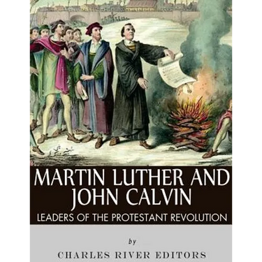 Martin Luther and John Calvin: Leaders of the Protestant Reformation