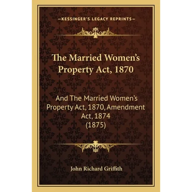 The Married Women's Property Act, 1870: And The Married Women's Property Act, 1870, Amendment Act, 1874 (1875)