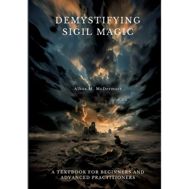 Demystifying Sigil Magic: A Textbook for Beginners and Advanced Practitioners