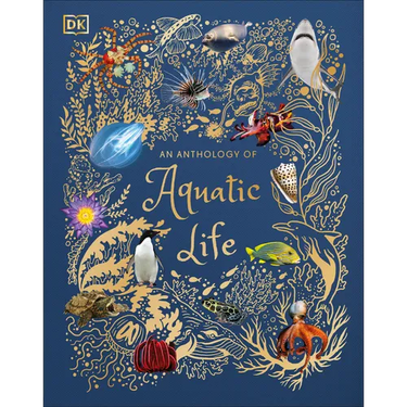 An Anthology of Aquatic Life: Discover the Secret Lives Under the Sea
