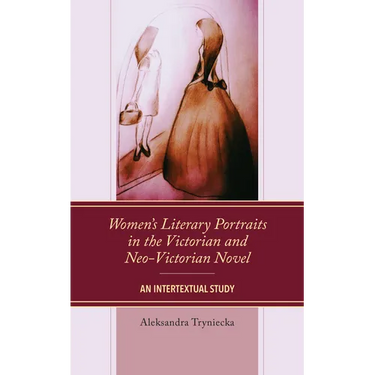 Women's Literary Portraits in the Victorian and Neo-Victorian Novel: An Intertextual Study