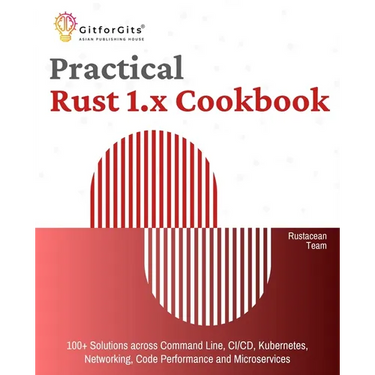 Practical Rust 1.x Cookbook: 100+ Solutions across Command Line, CI/CD, Kubernetes, Networking, Code Performance and Microservices