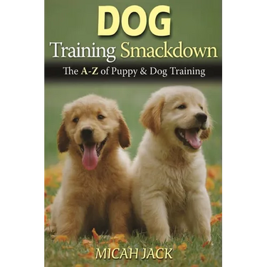 Dog Training Smackdown: The A - Z of Puppy & Dog Training
