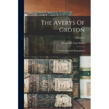 The Averys Of Groton: Genealogical And Biographical; Volume 2