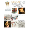 Design for Jewellery Makers: Inspiration, Development and Creation