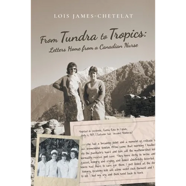 From Tundra to Tropics: Letters Home from a Canadian Nurse