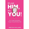 It's Not Him, It's You!: Girl, Forget the Breakup, Forgive Yourself & Move On!