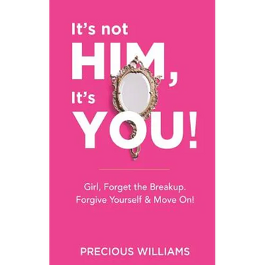 It's Not Him, It's You!: Girl, Forget the Breakup, Forgive Yourself & Move On!