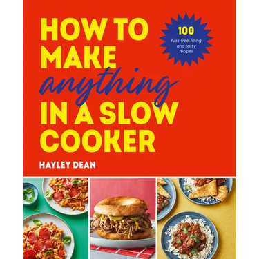 How to Make Anything in Slow Cooker: 100 Fuss-Free, Filling and Tasty Recipes