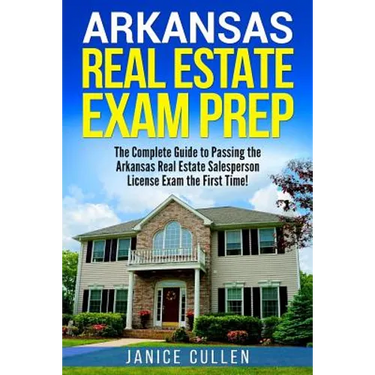 Arkansas Real Estate Exam Prep: The Complete Guide to Passing the Arkansas Real Estate Salesperson License Exam the First Time!
