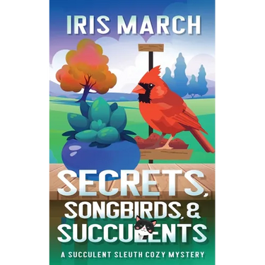 Secrets, Songbirds, and Succulents: A Succulent Sleuth Cozy Mystery