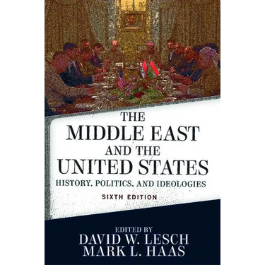 The Middle East and the United States: History, Politics, and Ideologies