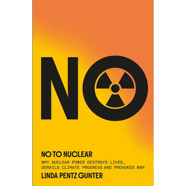 No to Nuclear: Why Nuclear Power Destroys Lives, Derails Climate Progress and Provokes War