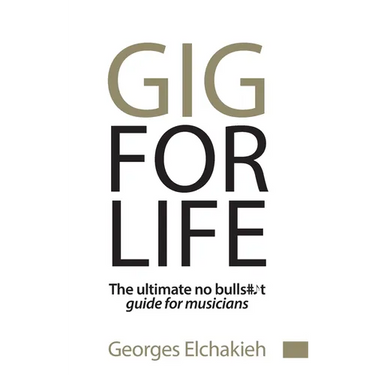 Gig for Life: The Ultimate No Bullshit Guide for Musicians