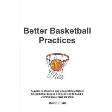 Better Basketball Practices: A guide to planning and conducting efficient basketball practices and planning to build a winning basketball program