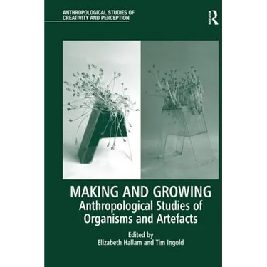 Making and Growing: Anthropological Studies of Organisms and Artefacts