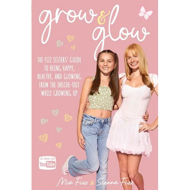 Grow and Glow: The Fizz Sisters' guide to being happy, healthy, and glowing from the inside out while growing up