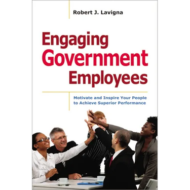 Engaging Government Employees: Motivate and Inspire Your People to Achieve Superior Performance