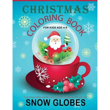 Christmas Coloring Book For Kids Age 4-8: Over 40 Snow Globe Coloring Book Pages For All Children, Girls and Boys: 8.5" x 11", One Image Per Page, Cut