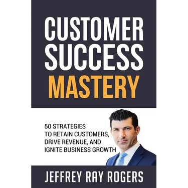 Customer Success Mastery: 50 Strategies to Retain Customers, Drive Revenue, and Ignite Business Growth.